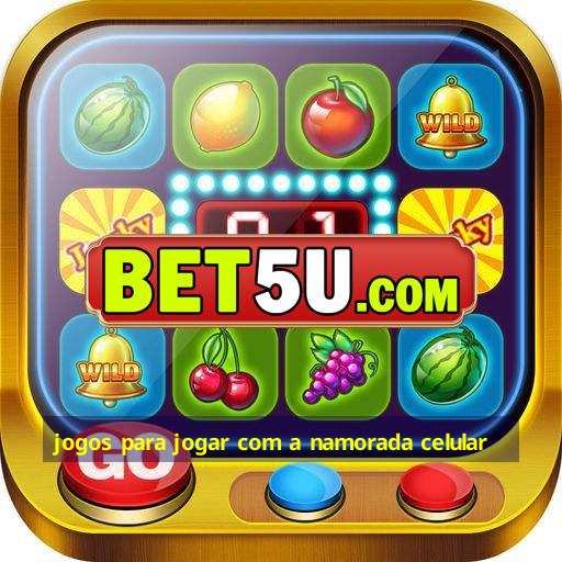 jogos para jogar com a namorada celular